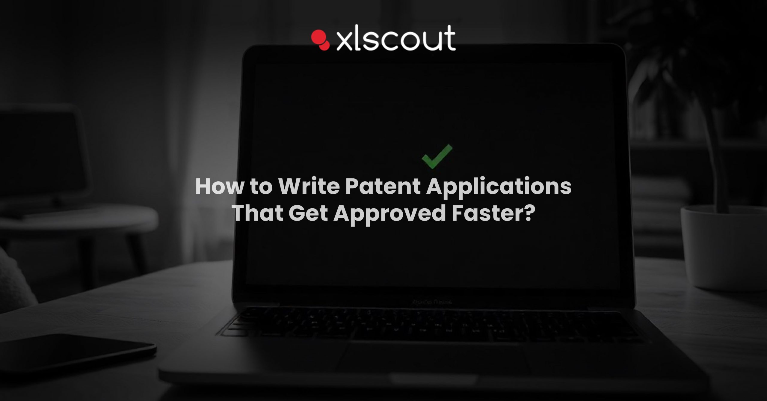 Write Patent Applications That Get Approved Faster